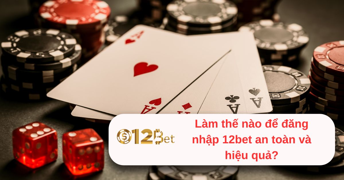 lam-the-nao-de-dang-nhap-12bet-an-toan-va-hieu-qua-187